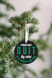 I Would Have Quit Coworker Christmas Ornament